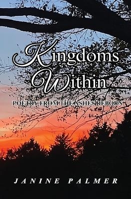 Kingdoms Within - Poetry from the Ashes Reborn - Janine Palmer