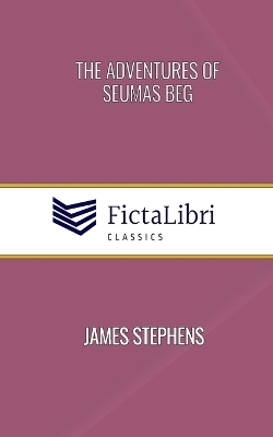 The Adventures of Seumas Beg (FictaLibri Classics) - James Stephens