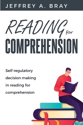 Self-Regulatory Decision Making In Reading for Comprehension - Jeffrey A Bray