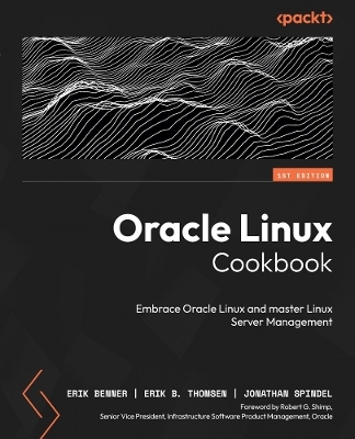 Oracle Linux Cookbook - Erik Benner, Erik B. Thomsen, Jonathan Spindel
