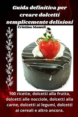 Guida definitiva per creare dolcetti semplicemente deliziosi -  Cristina Mameli