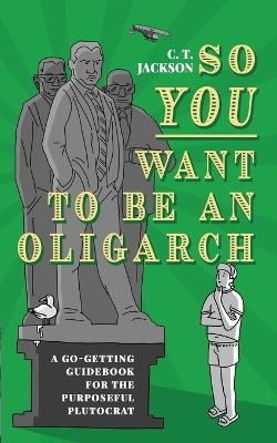 So You Want To Be An Oligarch - C T Jackson