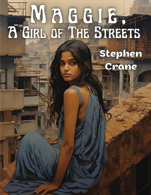 Maggie, A Girl of The Streets -  Stephen Crane