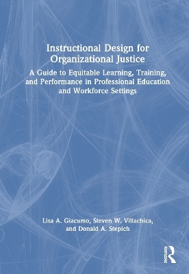 Instructional Design for Organizational Justice - Lisa A. Giacumo, Steven W. Villachica, Donald A. Stepich