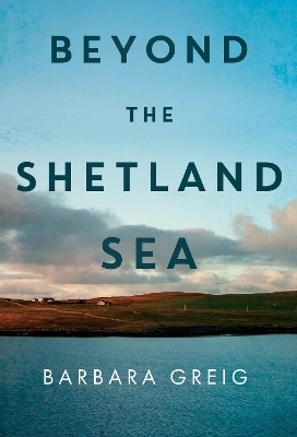 Beyond The Shetland Sea - Barbara Greig