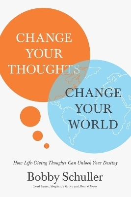 Change Your Thoughts, Change Your World - Bobby Schuller