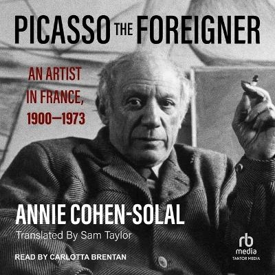 Picasso the Foreigner - Annie Cohen-Solal