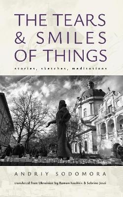 The Tears and Smiles of Things - Andriy Sodomora