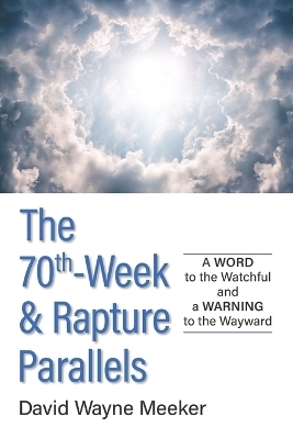The 70th-Week & Rapture Parallels - David Meeker