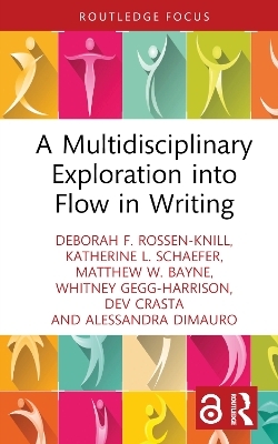 A Multidisciplinary Exploration into Flow in Writing - Deborah F. Rossen-Knill, Katherine L. Schaefer, Matthew W. Bayne, Whitney Gegg-Harrison, Dev Crasta