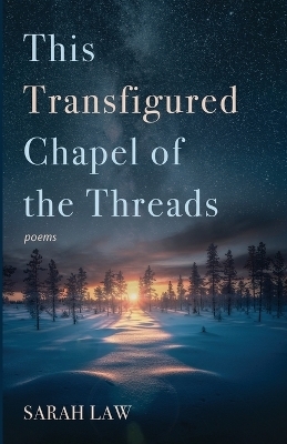 This Transfigured Chapel of the Threads - Sarah Law