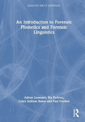 An Introduction to Forensic Phonetics and Forensic Linguistics - Adrian Leemann, Ria Perkins, Grace Sullivan Buker, Paul Foulkes