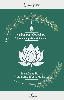 Ayurveda Terapêutico - Estratégias Para o Tratamento Efetivo de Dores - Luan Ferr