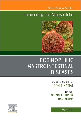 Eosinophilic Gastrointestinal Diseases, An Issue of Immunology and Allergy Clinics of North America - 