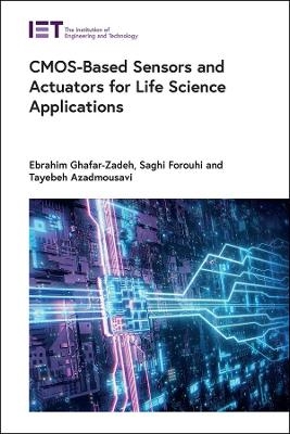 CMOS-Based Sensors and Actuators for Life Science Applications - Ebrahim Ghafar-Zadeh, Saghi Forouhi, Tayebeh Azadmousavi