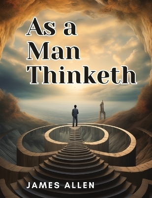 As a Man Thinketh -  James Allen