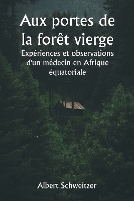 Aux portes de la for�t vierge Exp�riences et observations d'un m�decin en Afrique �quatoriale - Albert Schweitzer
