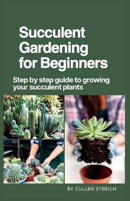 Succulent Gardening for Beginners - Cullen Streich