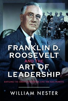 Franklin D. Roosevelt and the Art of Leadership - William Nester