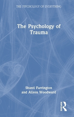 The Psychology of Trauma - Shanti Farrington, Alison Woodward