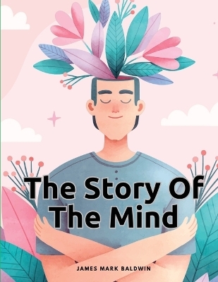 The Story Of The Mind -  James Mark Baldwin