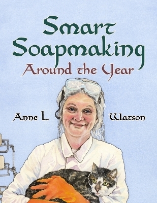 Smart Soapmaking Around the Year - Anne L Watson