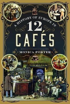 A History of Europe in 12 Cafes - Monica Porter