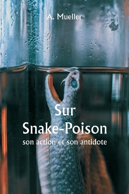 Sur Snake-Poison, son action et son antidote - A Mueller