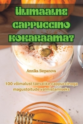 Ülimaalne Cappuccino Kokaraamat -  Annika Stepanova