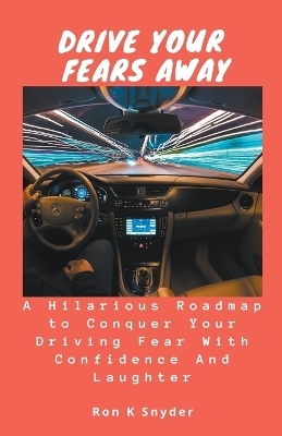 Drive Your Fears Away - Ron K Snyder