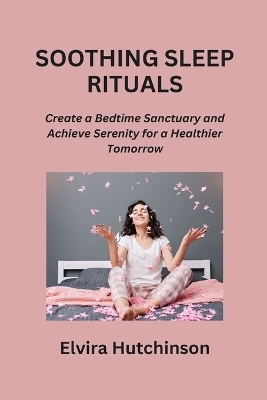 Soothing Sleep Rituals - Elvira Hutchinson