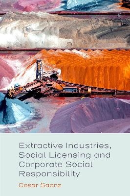 Extractive Industries, Social Licensing and Corporate Social Responsibility - Cesar Saenz
