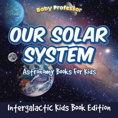 Our Solar System -  Baby Professor