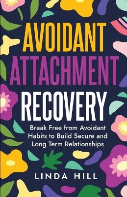 Avoidant Attachment Recovery - Linda Hill