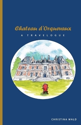 Chateau d'Orquevaux TRAVELOGUE - Christina Wald
