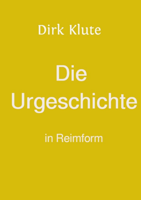 Die Urgeschichte in Reimform - Dirk Klute