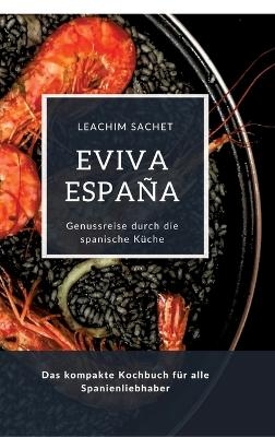 Eviva España: Eine kulinarische Reise durch die Vielfalt der spanischen Küche - Leachim Sachet