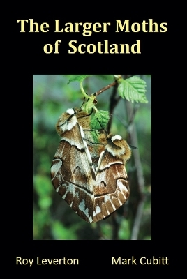 The Larger Moths of Scotland - Roy Leverton, Mark Cubitt