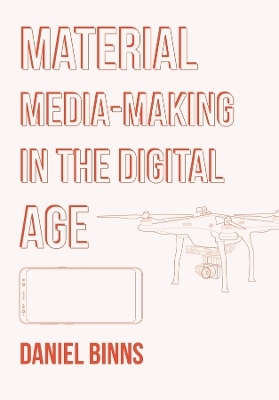 Material Media-Making in the Digital Age - Daniel Binns
