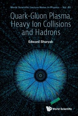 Quark-gluon Plasma, Heavy Ion Collisions And Hadrons - Edward V Shuryak