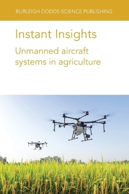 Instant Insights: Unmanned Aircraft Systems in Agriculture - Various authors, Dr Chunhua Zhang, Dr John M. Kovacs, Dr Dan Walters, Dr Helge Aasen