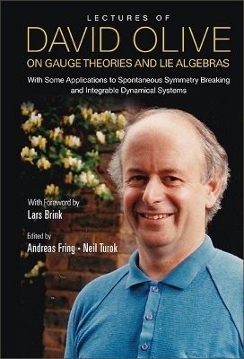 Lectures Of David Olive On Gauge Theories And Lie Algebras: With Some Applications To Spontaneous Symmetry Breaking And Integrable Dynamical Systems - With Foreword By Lars Brink - Andreas Fring, Neil Turok