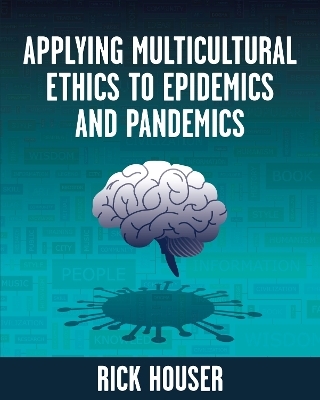 Applying Multicultural Ethics to Epidemics and Pandemics - Rick Houser
