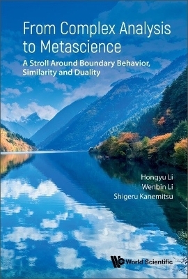 From Complex Analysis To Metascience: A Stroll Around Boundary Behavior, Similarity And Duality - Hongyu Li, Wenbin Li, Shigeru Kanemitsu