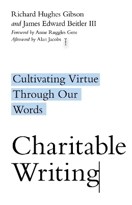Charitable Writing – Cultivating Virtue Through Our Words - Richard Hughes Gibson, James Edward Beitler, Anne Ruggles Gere, Alan Jacobs