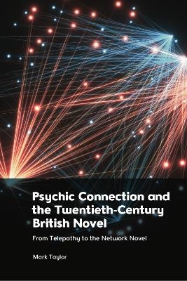 Psychic Connection and the Twentieth-Century British Novel -  Mark Taylor