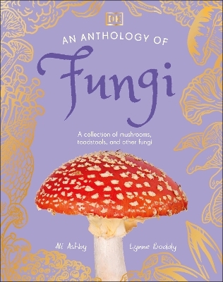 An Anthology of Fungi - Lynne Boddy, Ali Ashby