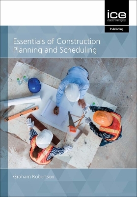 Essentials of Construction Planning and Scheduling - Graham Robertson