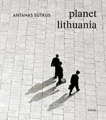 Antanas Sutkus: Planet Lithuania (Revised edition) - Antanas Sutkus