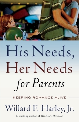 His Needs, Her Needs for Parents – Keeping Romance Alive - Willard F. jr. Harley